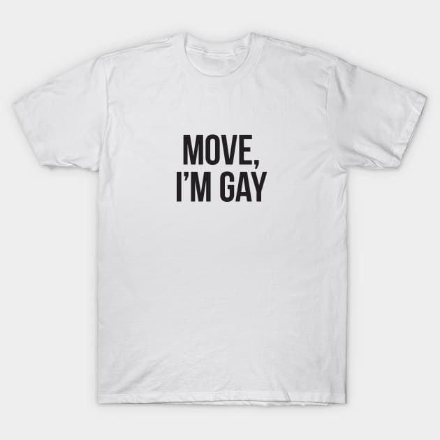 MOVE, I'M GAY. - black type T-Shirt by VonBraun